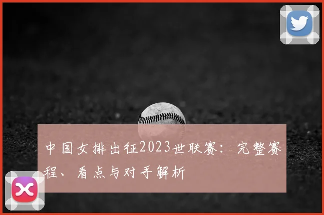 中国女排出征2023世联赛：完整赛程、看点与对手解析
