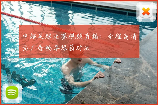 中超足球比赛视频直播：全程高清无广告畅享绿茵对决