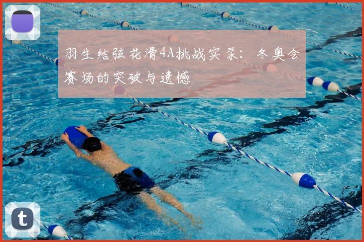 羽生结弦花滑4A挑战实录：冬奥会赛场的突破与遗憾